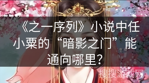 《之一序列》小说中任小粟的“暗影之门”能通向哪里？