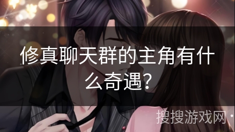 修真聊天群的主角有什么奇遇？