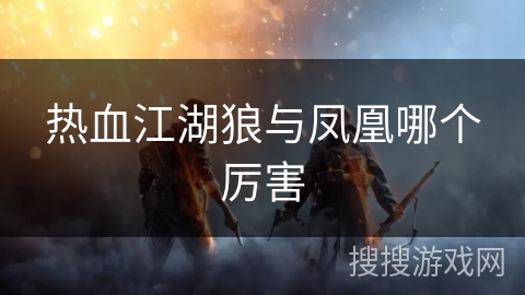 热血江湖狼与凤凰哪个厉害