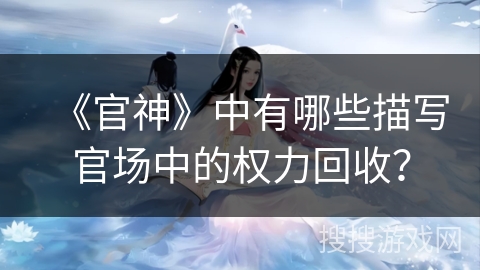 《官神》中有哪些描写官场中的权力回收？