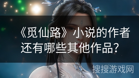 《觅仙路》小说的作者还有哪些其他作品？