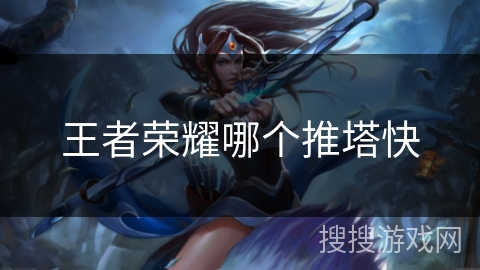 王者荣耀哪个推塔快
