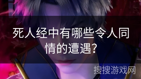 死人经中有哪些令人同情的遭遇？