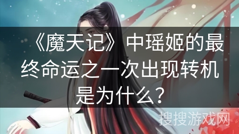 《魔天记》中瑶姬的最终命运之一次出现转机是为什么？