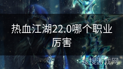 热血江湖22.0哪个职业厉害