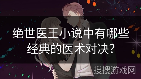 绝世医王小说中有哪些经典的医术对决？