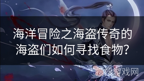 海洋冒险之海盗传奇的海盗们如何寻找食物？