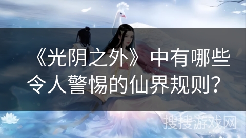《光阴之外》中有哪些令人警惕的仙界规则？