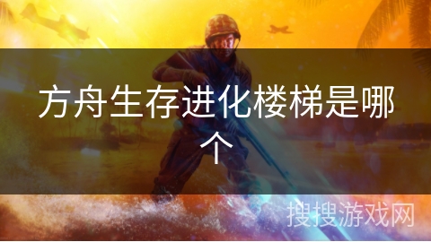 方舟生存进化楼梯是哪个