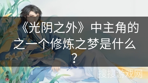 《光阴之外》中主角的之一个修炼之梦是什么？