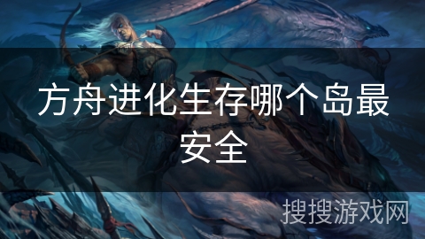 方舟进化生存哪个岛最安全