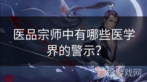 医品宗师中有哪些医学界的警示？