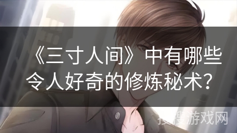 《三寸人间》中有哪些令人好奇的修炼秘术？