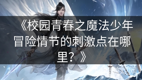 《校园青春之魔法少年冒险情节的刺激点在哪里？》