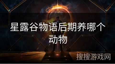 星露谷物语后期养哪个动物