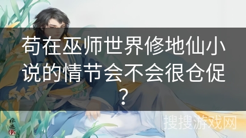 苟在巫师世界修地仙小说的情节会不会很仓促？