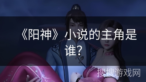 《阳神》小说的主角是谁？