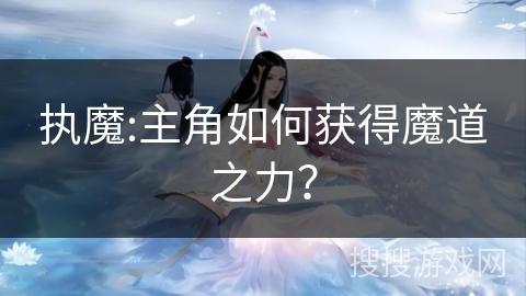 执魔:主角如何获得魔道之力？