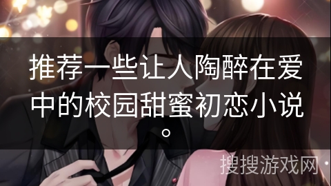 推荐一些让人陶醉在爱中的校园甜蜜初恋小说。
