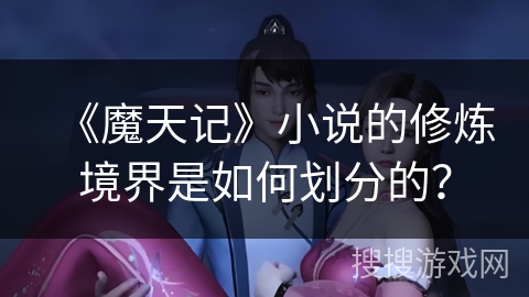 《魔天记》小说的修炼境界是如何划分的？