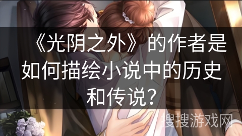 《光阴之外》的作者是如何描绘小说中的历史和传说？