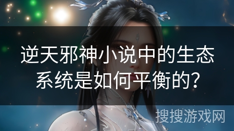 逆天邪神小说中的生态系统是如何平衡的？