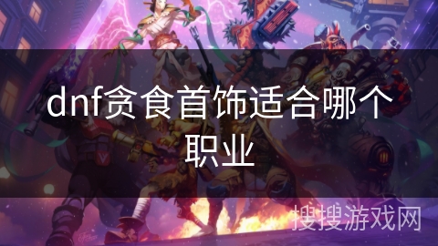 dnf贪食首饰适合哪个职业