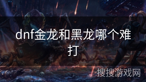 dnf金龙和黑龙哪个难打