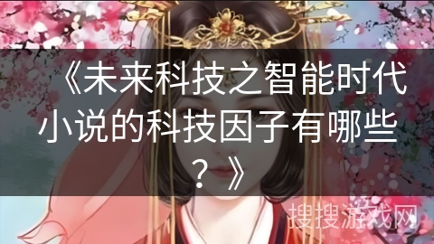 《未来科技之智能时代小说的科技因子有哪些？》