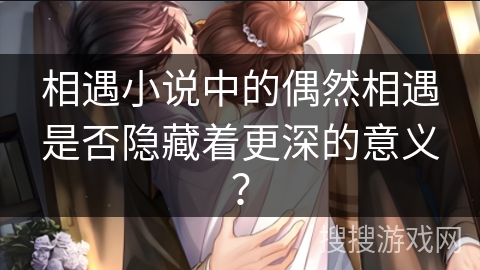 相遇小说中的偶然相遇是否隐藏着更深的意义？