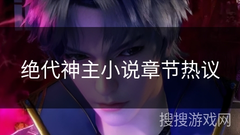 绝代神主小说章节热议