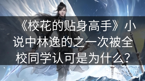《校花的贴身高手》小说中林逸的之一次被全校同学认可是为什么？