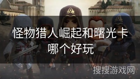 怪物猎人崛起和曙光卡哪个好玩