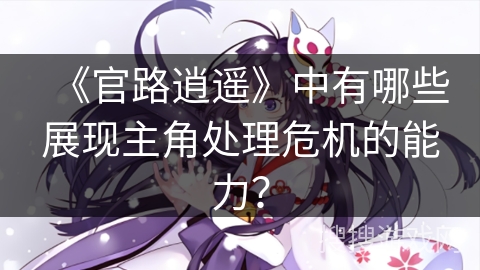 《官路逍遥》中有哪些展现主角处理危机的能力？