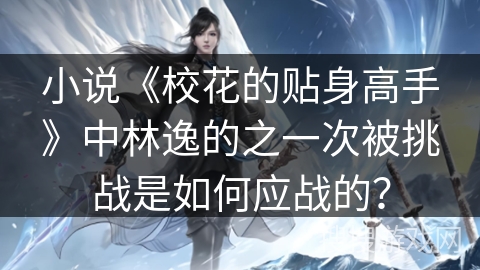 小说《校花的贴身高手》中林逸的之一次被挑战是如何应战的？