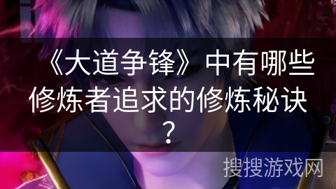 《大道争锋》中有哪些修炼者追求的修炼秘诀？