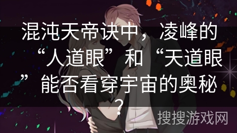 混沌天帝诀中，凌峰的“人道眼”和“天道眼”能否看穿宇宙的奥秘？