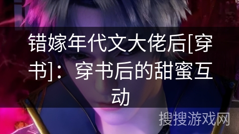 错嫁年代文大佬后[穿书]：穿书后的甜蜜互动