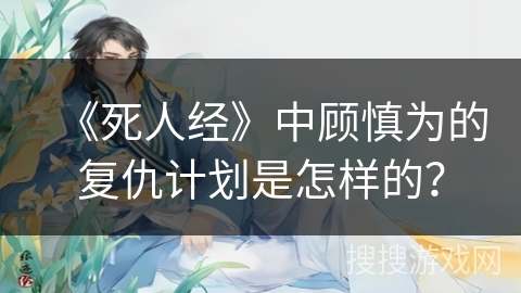 《死人经》中顾慎为的复仇计划是怎样的？