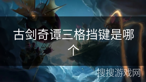 古剑奇谭三格挡键是哪个
