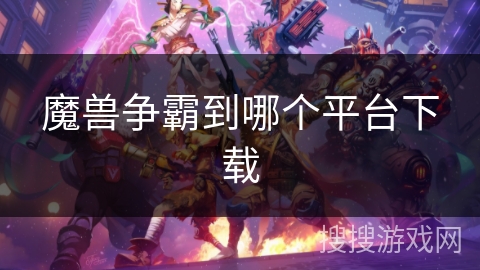 魔兽争霸到哪个平台下载