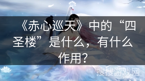 《赤心巡天》中的“四圣楼”是什么，有什么作用？