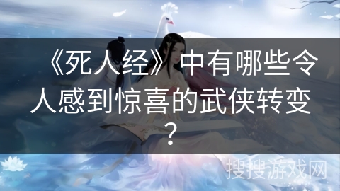 《死人经》中有哪些令人感到惊喜的武侠转变？