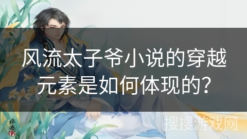 风流太子爷小说的穿越元素是如何体现的？