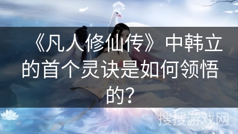 《凡人修仙传》中韩立的首个灵诀是如何领悟的？