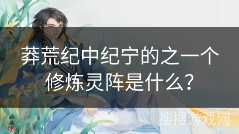 莽荒纪中纪宁的之一个修炼灵阵是什么？