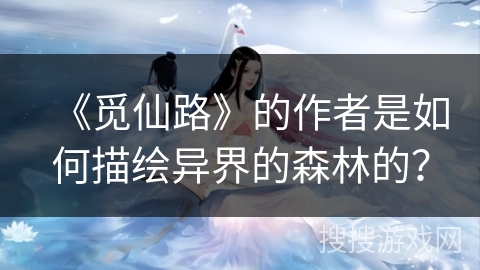 《觅仙路》的作者是如何描绘异界的森林的？
