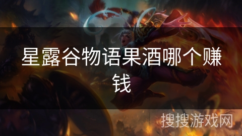 星露谷物语果酒哪个赚钱 星露谷物语果酒哪个赚钱