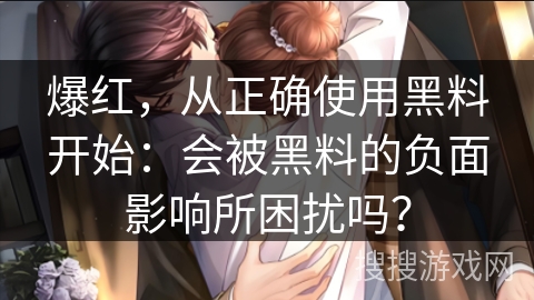 爆红，从正确使用黑料开始：会被黑料的负面影响所困扰吗？