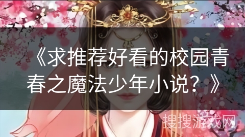 《求推荐好看的校园青春之魔法少年小说？》